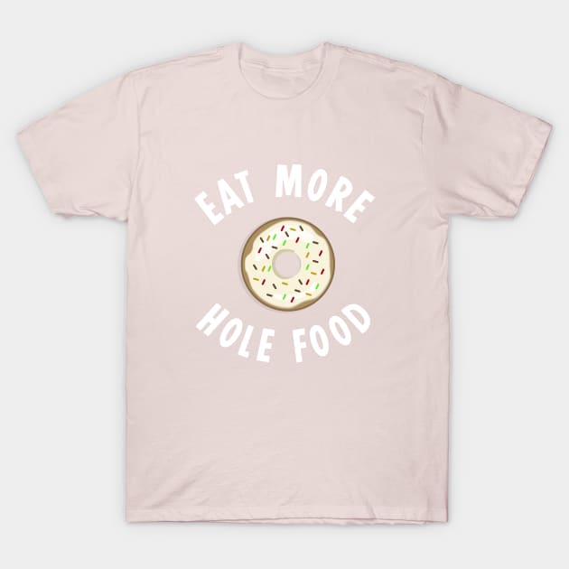 Eat More Hole Foods T-Shirt by sewwani